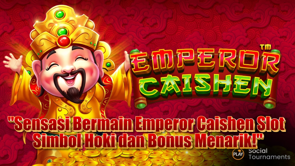 Sensasi Bermain Emperor Caishen Slot: Simbol Hoki dan Bonus Menarik